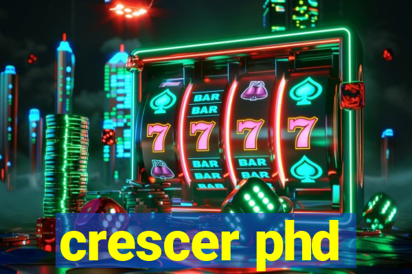 crescer phd